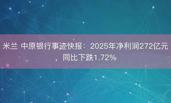 米兰 中原银行事迹快报：2025年净利润272亿元，同比下跌1.72%