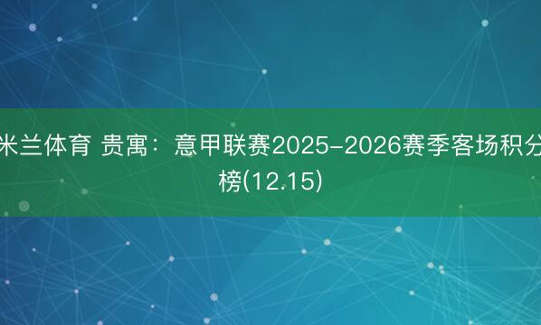 米兰体育 贵寓：意甲联赛2025-2026赛季客场积分榜(12.15)